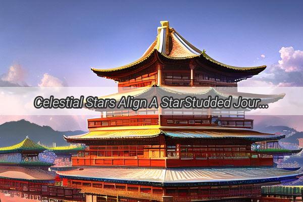 Celestial Stars Align A StarStudded Journey Through Chinas Filmography